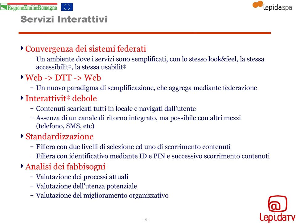 ritorno integrato, ma possibile con altri mezzi (telefono, SMS, etc) Standardizzazione Filiera con due livelli di selezione ed uno di scorrimento contenuti Filiera con identificativo