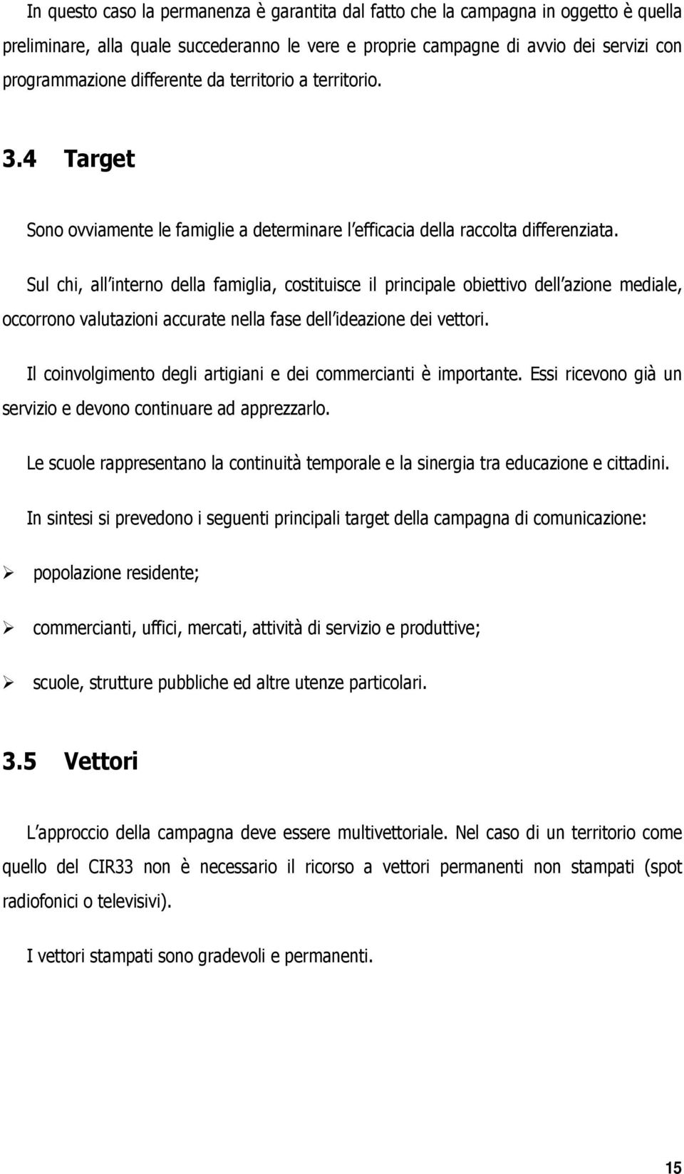 Sul chi, all interno della famiglia, costituisce il principale obiettivo dell azione mediale, occorrono valutazioni accurate nella fase dell ideazione dei vettori.