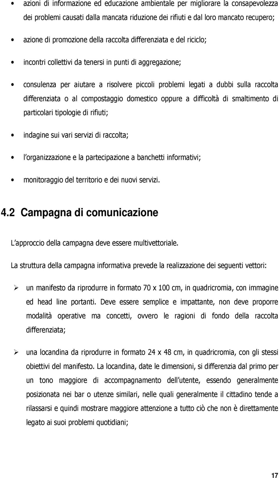 compostaggio domestico oppure a difficoltà di smaltimento di particolari tipologie di rifiuti; indagine sui vari servizi di raccolta; l organizzazione e la partecipazione a banchetti informativi;