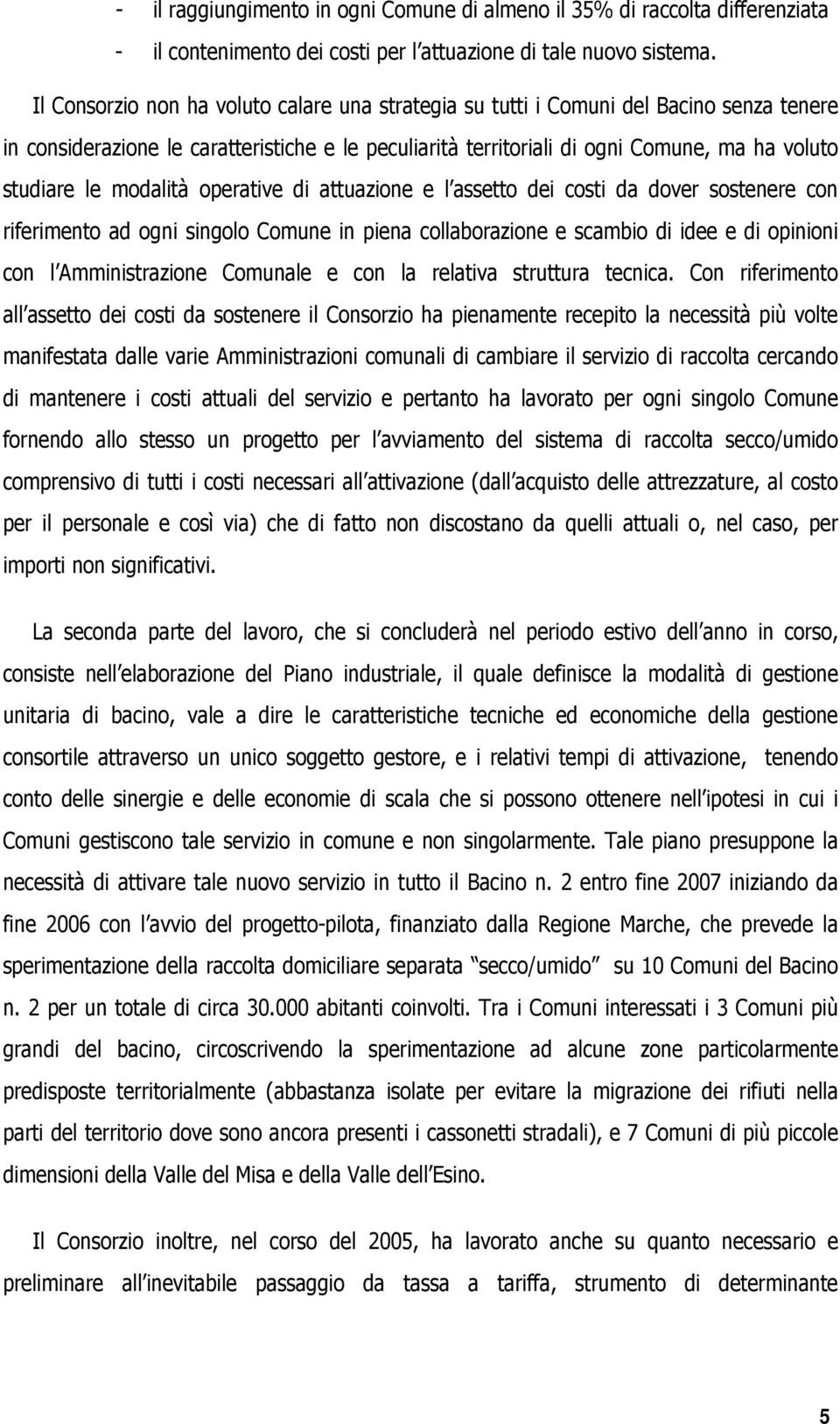 modalità operative di attuazione e l assetto dei costi da dover sostenere con riferimento ad ogni singolo Comune in piena collaborazione e scambio di idee e di opinioni con l Amministrazione Comunale