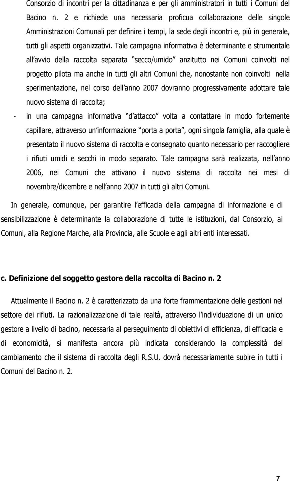 Tale campagna informativa è determinante e strumentale all avvio della raccolta separata secco/umido anzitutto nei Comuni coinvolti nel progetto pilota ma anche in tutti gli altri Comuni che,