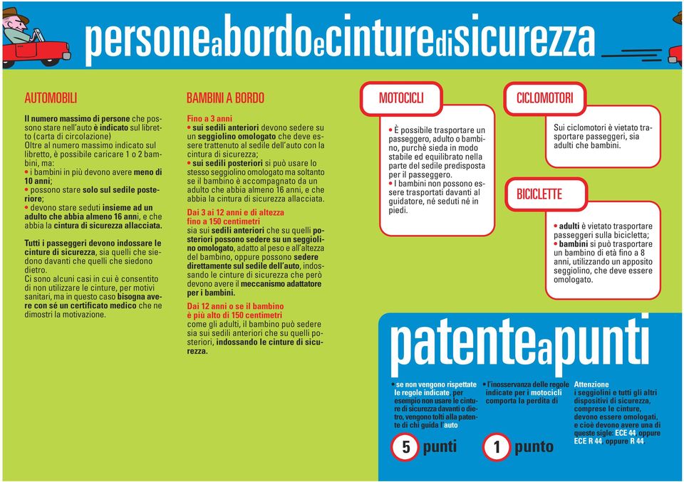 un adulto che abbia almeno 16 anni, e che abbia la cintura di sicurezza allacciata.