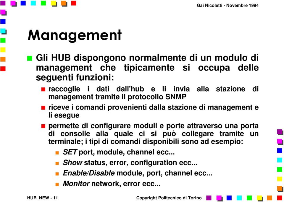 configurare moduli e porte attraverso una porta di consolle alla quale ci si può collegare tramite un terminale; i tipi di comandi disponibili sono ad