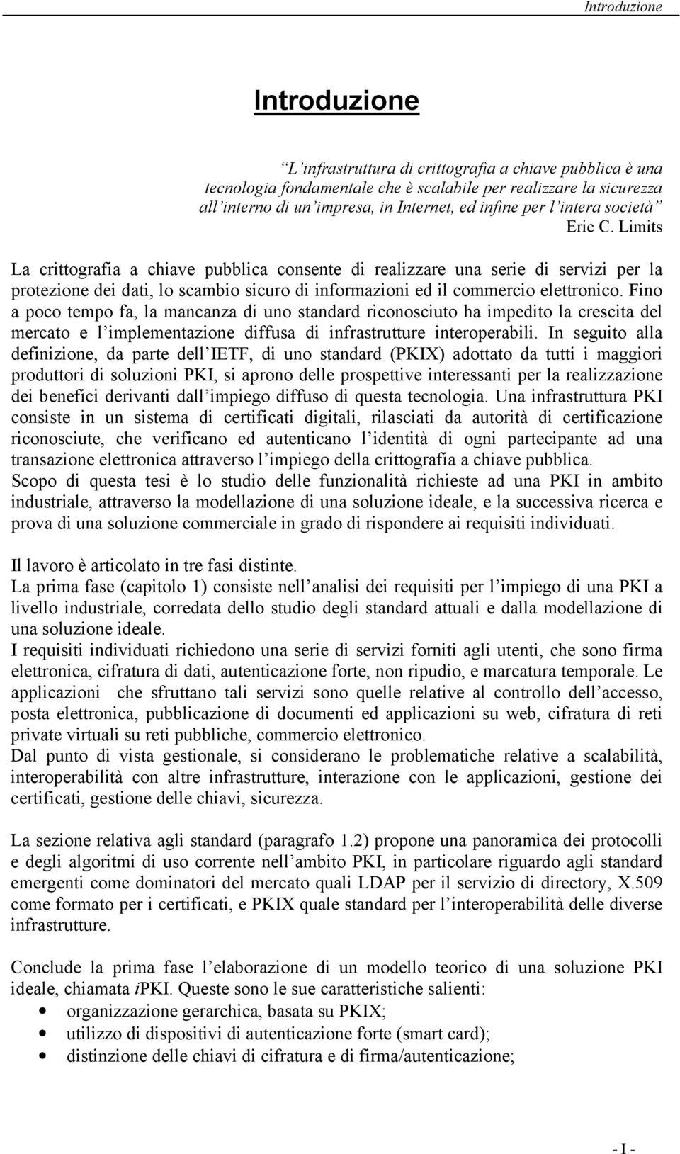 Limits La crittografia a chiave pubblica consente di realizzare una serie di servizi per la protezione dei dati, lo scambio sicuro di informazioni ed il commercio elettronico.