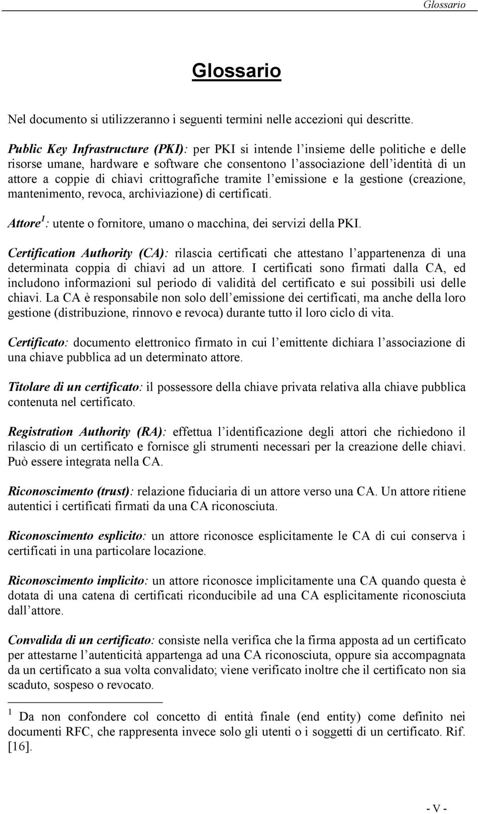 crittografiche tramite l emissione e la gestione (creazione, mantenimento, revoca, archiviazione) di certificati. Attore 1 : utente o fornitore, umano o macchina, dei servizi della PKI.