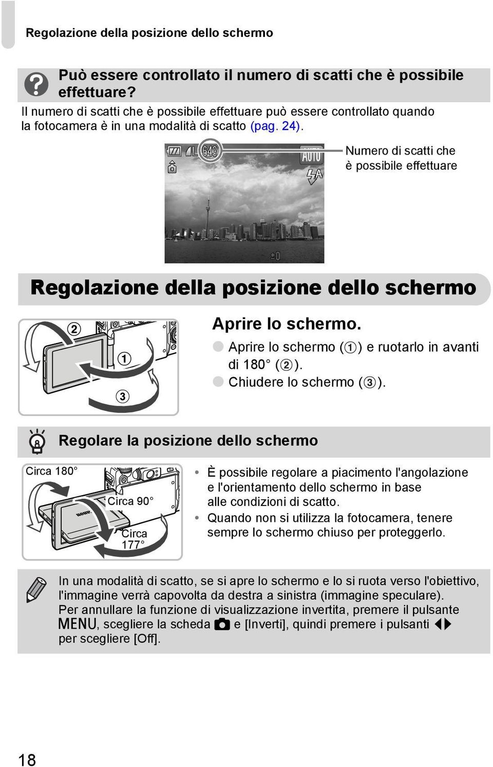 Numero di scatti che è possibile effettuare Regolazione della posizione dello schermo Aprire lo schermo. Aprire lo schermo ( ) e ruotarlo in avanti di 180 ( ). Chiudere lo schermo ( ).