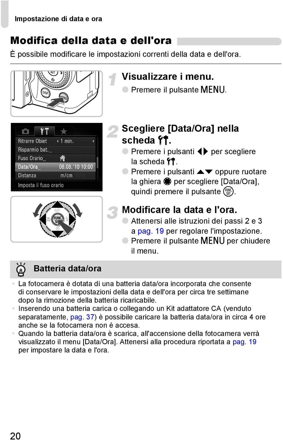 Premere i pulsanti op oppure ruotare la ghiera Ê per scegliere [Data/Ora], quindi premere il pulsante m. Modificare la data e l'ora. Attenersi alle istruzioni dei passi 2 e 3 a pag.