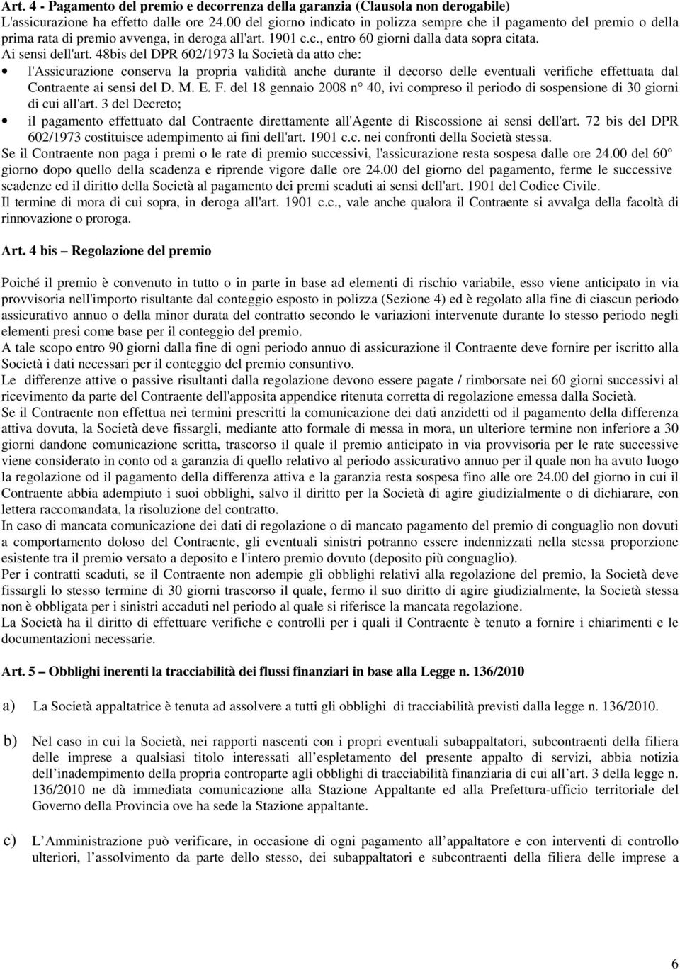 48bis del DPR 602/1973 la Società da atto che: l'assicurazione conserva la propria validità anche durante il decorso delle eventuali verifiche effettuata dal Contraente ai sensi del D. M. E. F.