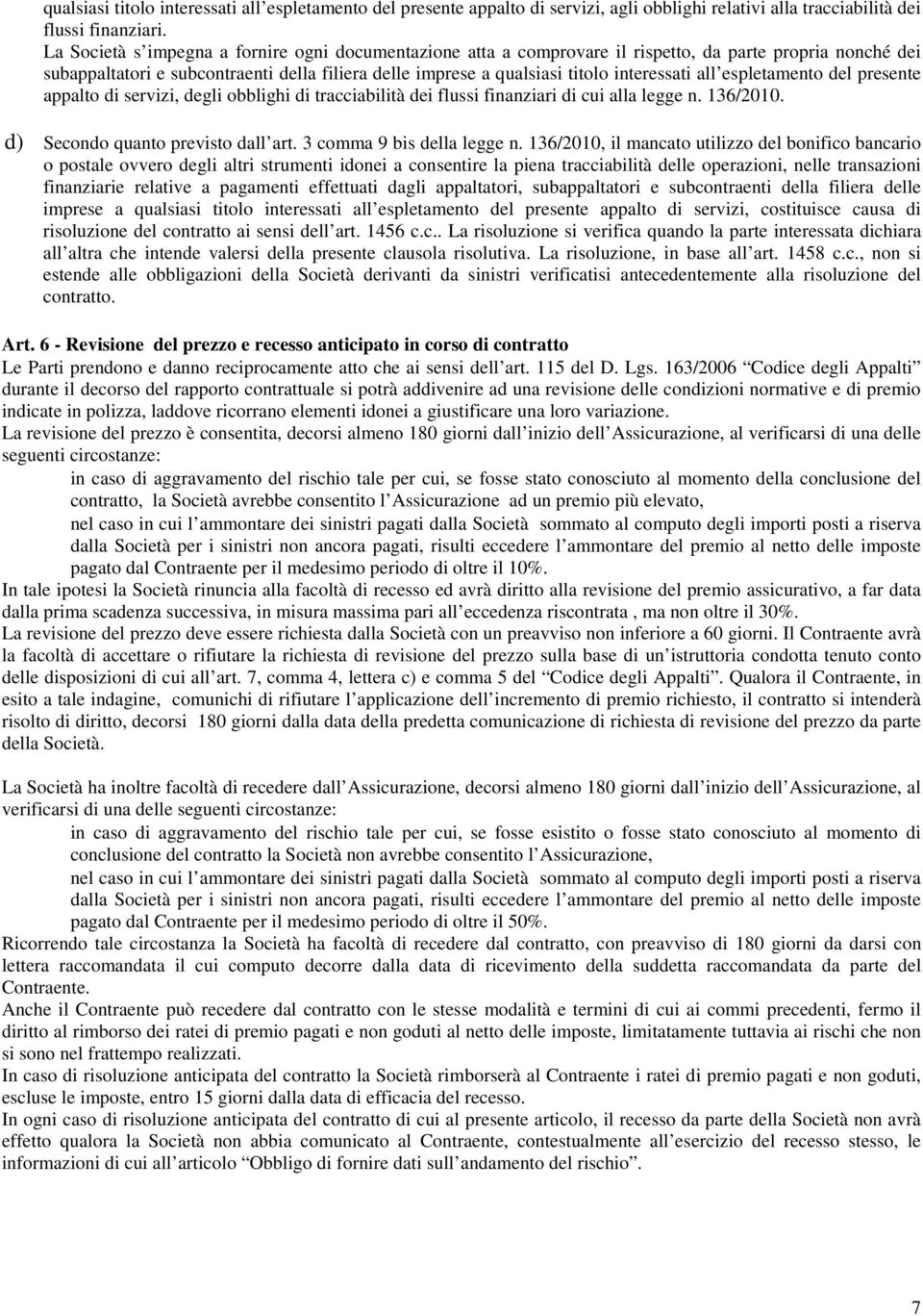 all espletamento del presente appalto di servizi, degli obblighi di tracciabilità dei flussi finanziari di cui alla legge n. 136/2010. d) Secondo quanto previsto dall art. 3 comma 9 bis della legge n.