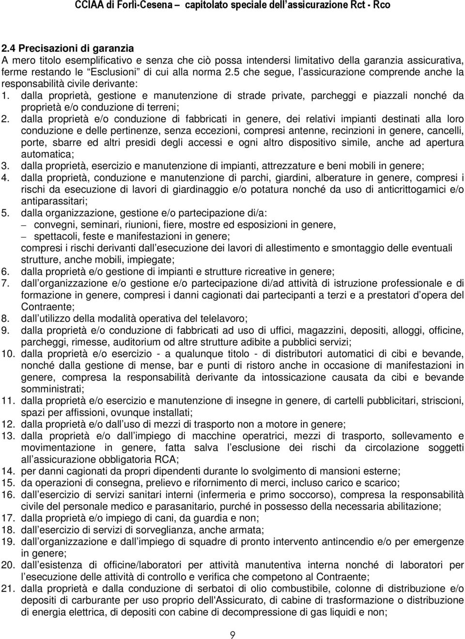 dalla proprietà, gestione e manutenzione di strade private, parcheggi e piazzali nonché da proprietà e/o conduzione di terreni; 2.