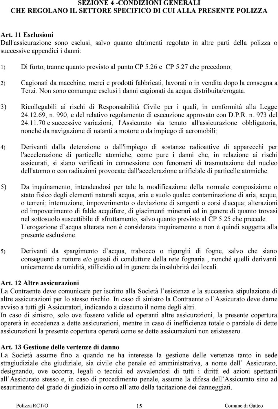 26 e CP 5.27 che precedono; 2) Cagionati da macchine, merci e prodotti fabbricati, lavorati o in vendita dopo la consegna a Terzi.