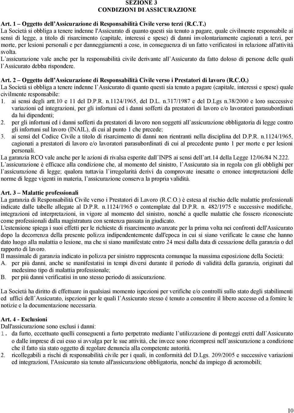 danni involontariamente cagionati a terzi, per morte, per lesioni personali e per danneggiamenti a cose, in conseguenza di un fatto verificatosi in relazione all'attività svolta.