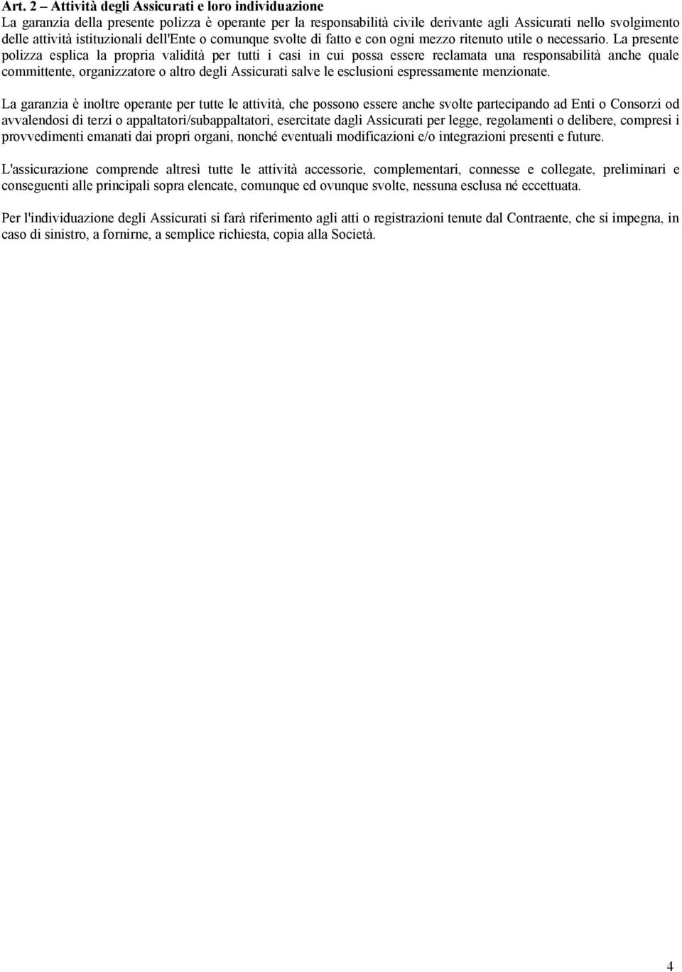 La presente polizza esplica la propria validità per tutti i casi in cui possa essere reclamata una responsabilità anche quale committente, organizzatore o altro degli Assicurati salve le esclusioni