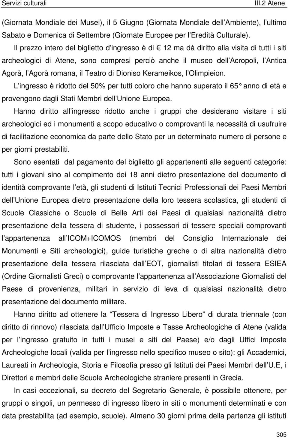 il Teatro di Dioniso Kerameikos, l Olimpieion. L ingresso è ridotto del 50% per tutti coloro che hanno superato il 65 anno di età e provengono dagli Stati Membri dell Unione Europea.