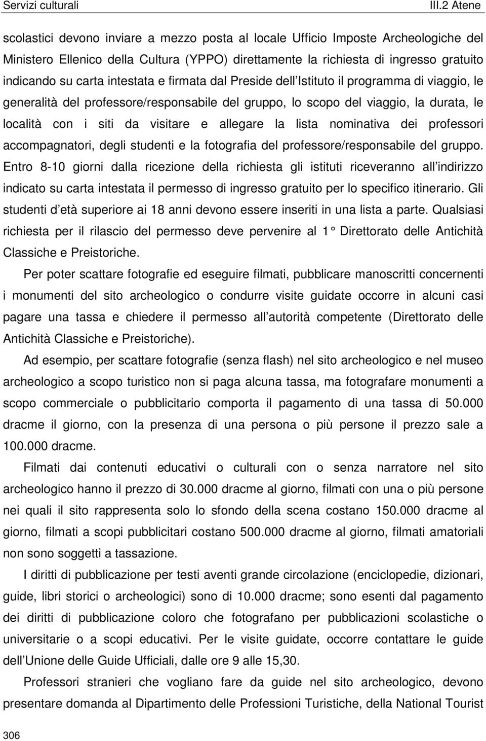 lista nominativa dei professori accompagnatori, degli studenti e la fotografia del professore/responsabile del gruppo.