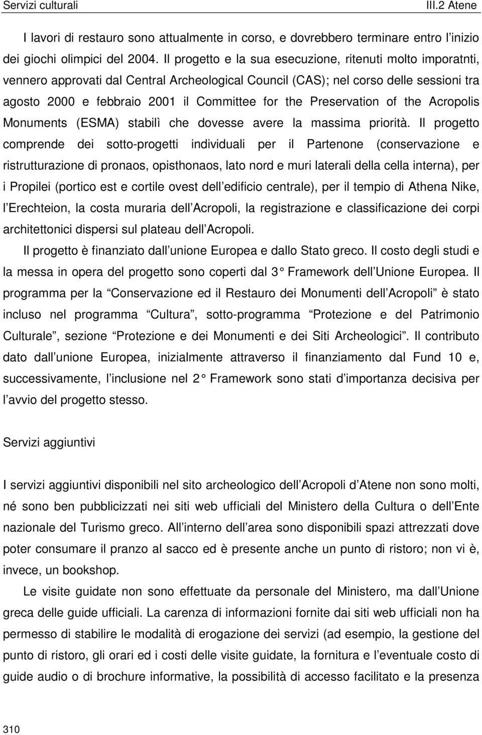 Preservation of the Acropolis Monuments (ESMA) stabilì che dovesse avere la massima priorità.