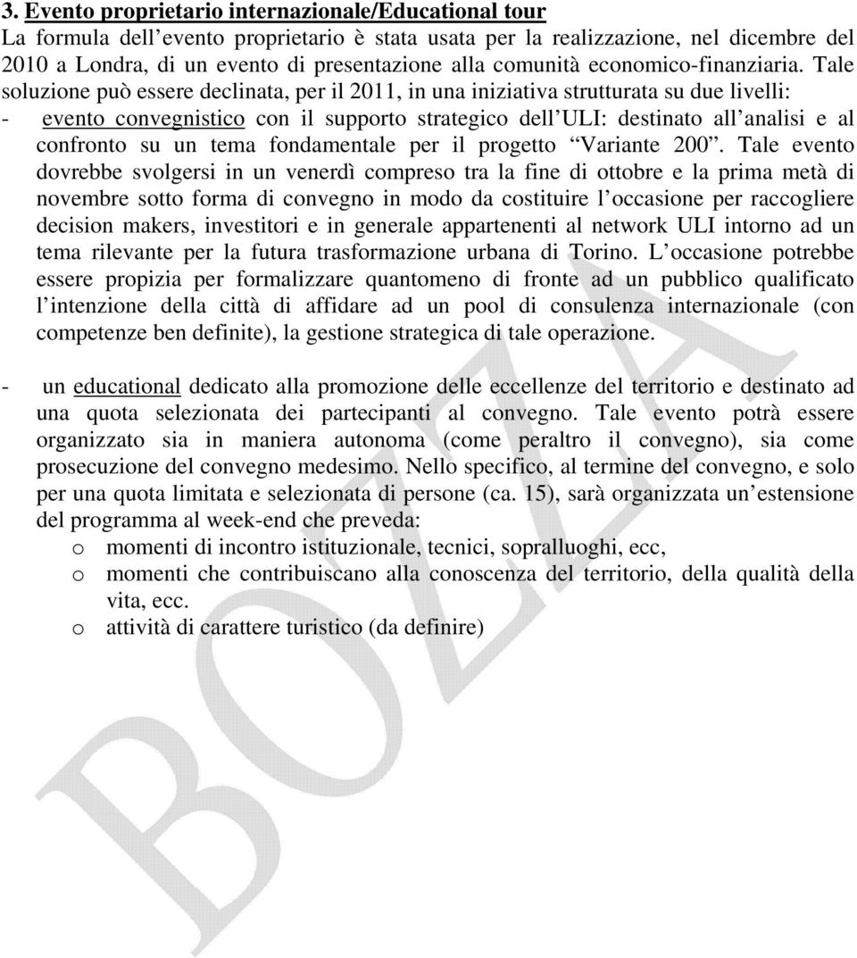 Tale soluzione può essere declinata, per il 2011, in una iniziativa strutturata su due livelli: - evento convegnistico con il supporto strategico dell ULI: destinato all analisi e al confronto su un