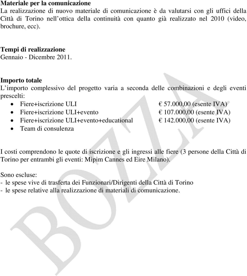 Importo totale L importo complessivo del progetto varia a seconda delle combinazioni e degli eventi prescelti: Fiere+iscrizione ULI 57.000,00 (esente IVA) Fiere+iscrizione ULI+evento 107.