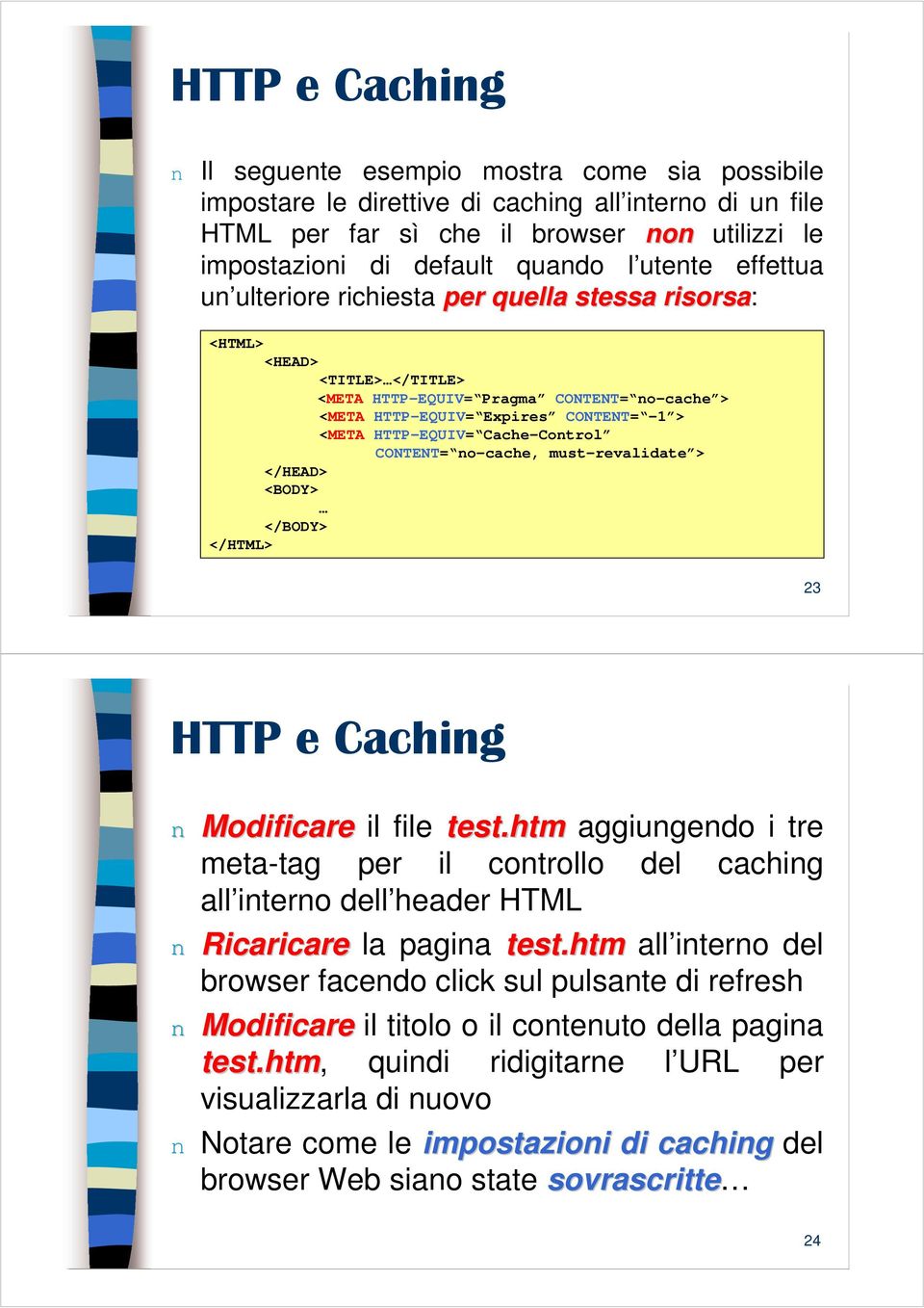 Cache-Control CONTENT= no-cache, must-revalidate > </HEAD> <BODY> </BODY> </HTML> 23 HTTP e Caching n Modificare il file test.