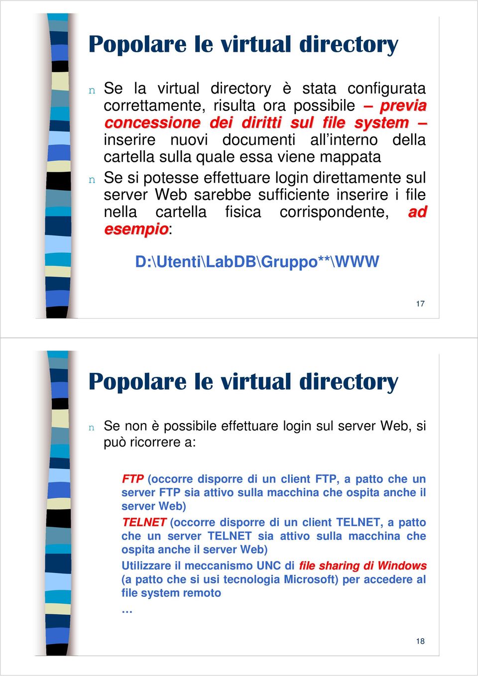 D:\Utenti\LabDB\Gruppo**\WWW 17 Popolare le virtual directory n Se non è possibile effettuare login sul server Web, si può ricorrere a: FTP (occorre disporre di un client FTP, a patto che un server