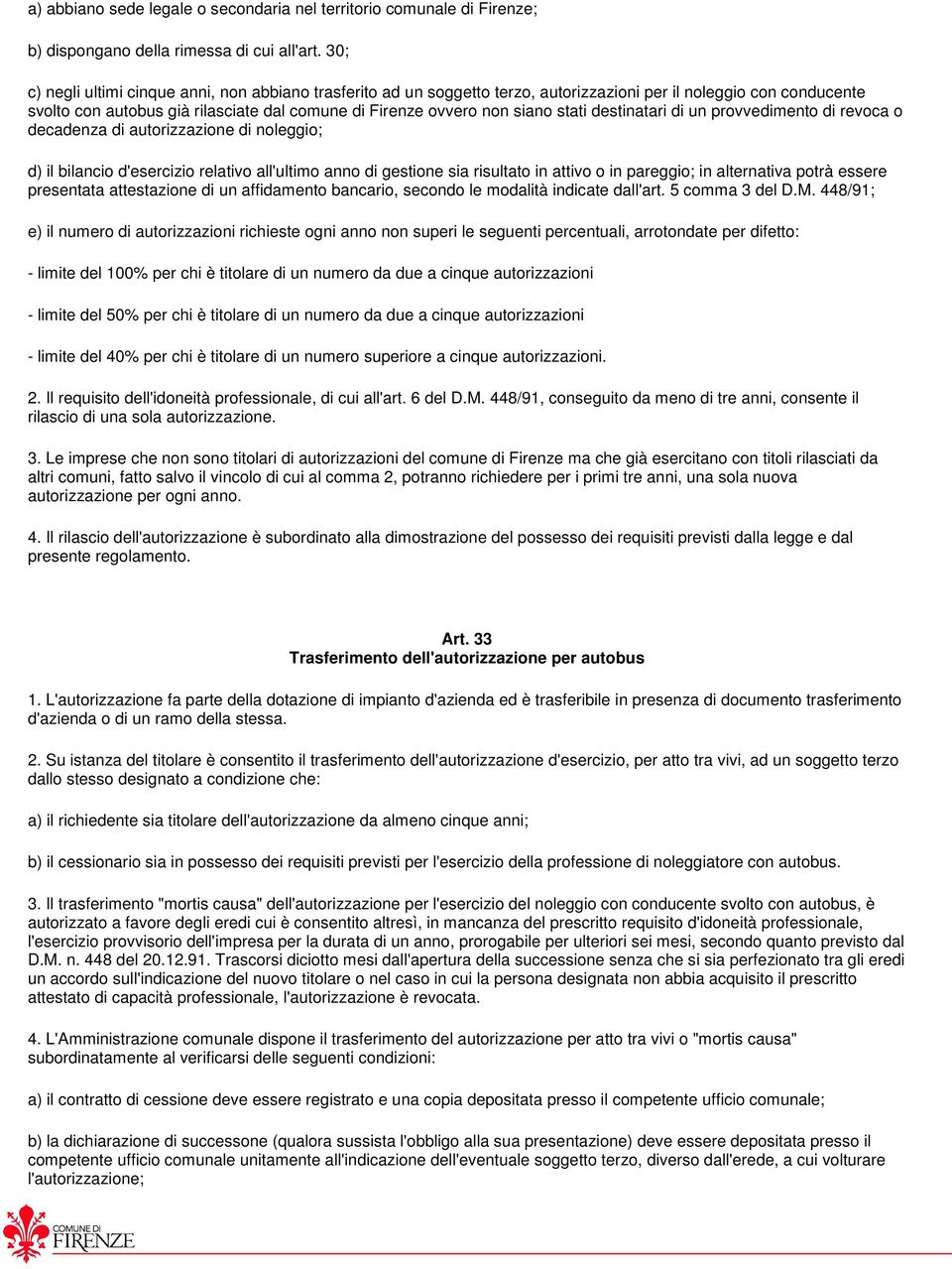 stati destinatari di un provvedimento di revoca o decadenza di autorizzazione di noleggio; d) il bilancio d'esercizio relativo all'ultimo anno di gestione sia risultato in attivo o in pareggio; in