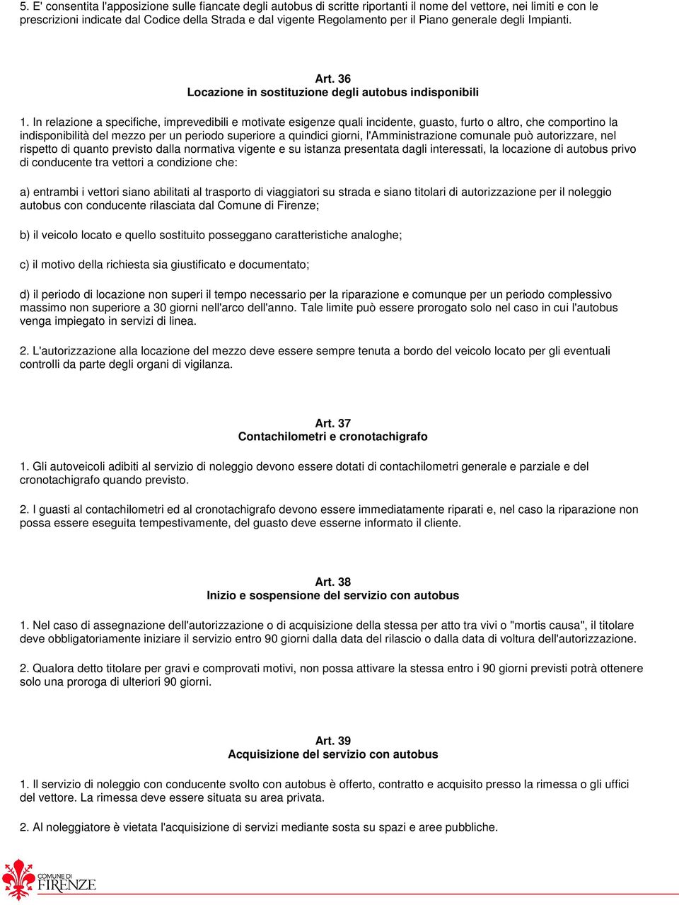 In relazione a specifiche, imprevedibili e motivate esigenze quali incidente, guasto, furto o altro, che comportino la indisponibilità del mezzo per un periodo superiore a quindici giorni,