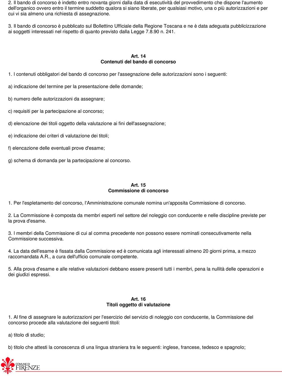 Il bando di concorso è pubblicato sul Bollettino Ufficiale della Regione Toscana e ne è data adeguata pubblicizzazione ai soggetti interessati nel rispetto di quanto previsto dalla Legge 7.8.90 n.