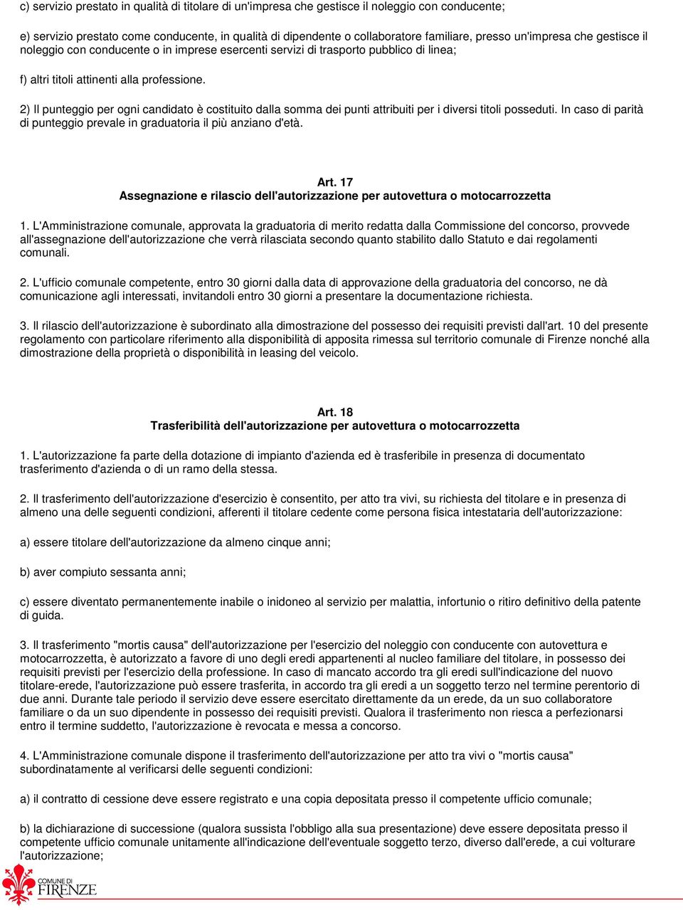 2) Il punteggio per ogni candidato è costituito dalla somma dei punti attribuiti per i diversi titoli posseduti. In caso di parità di punteggio prevale in graduatoria il più anziano d'età. Art.