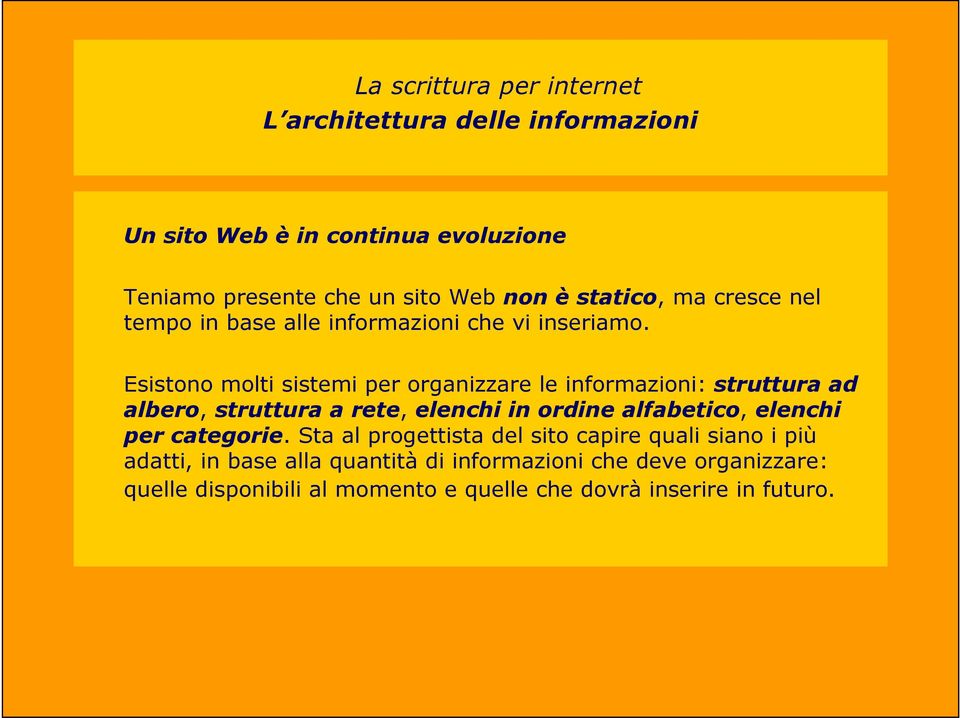 Esistono molti sistemi per organizzare le informazioni: struttura ad albero, struttura a rete, elenchi in ordine alfabetico, elenchi per