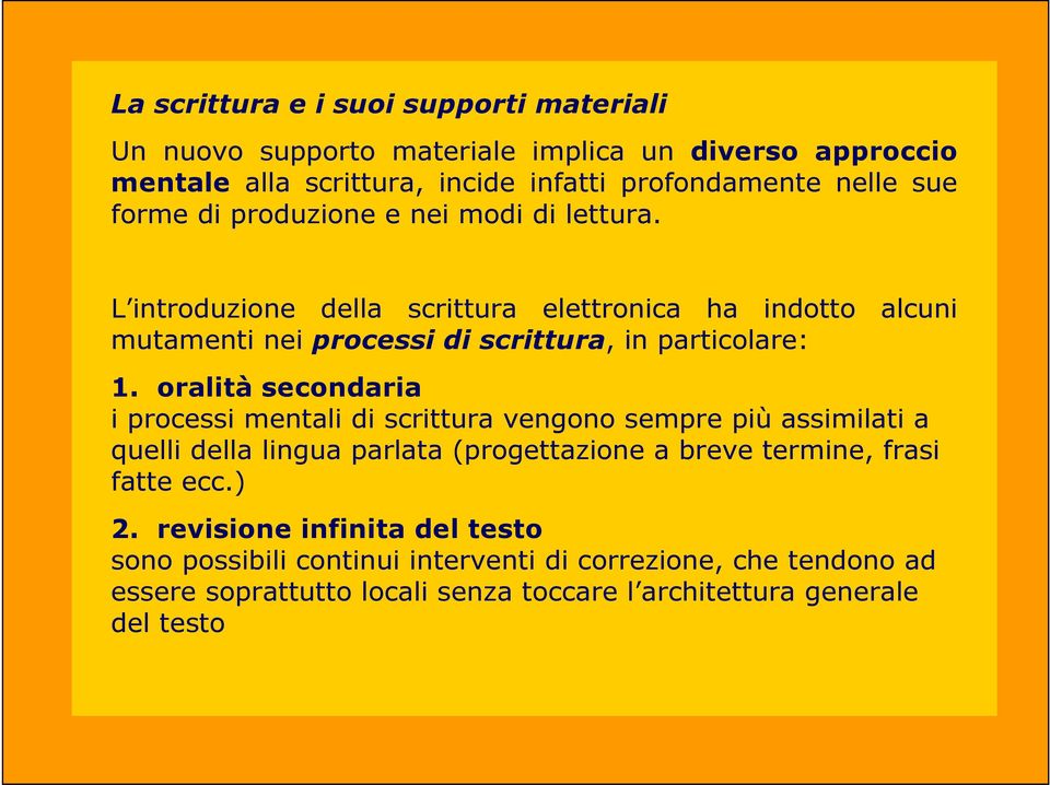 oralità secondaria i processi mentali di scrittura vengono sempre più assimilati a quelli della lingua parlata (progettazione a breve termine, frasi fatte ecc.) 2.