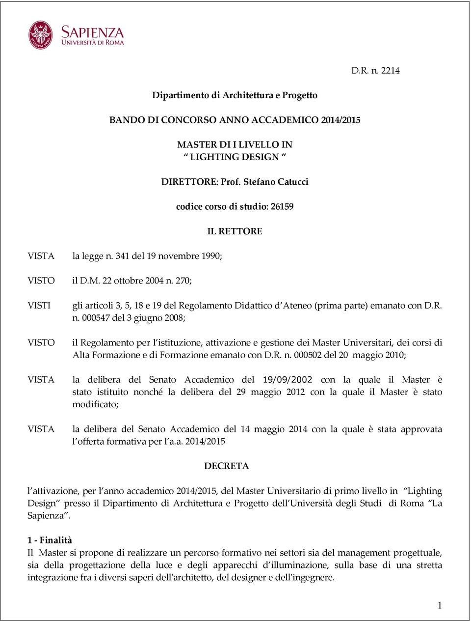 Stefano Catucci codice corso di studio: 26159 IL RETTORE VISTI VISTO VISTA VISTA gli articoli 3, 5, 18 e 19 del Regolamento Didattico d Ateneo (prima parte) emanato con D.R. n.