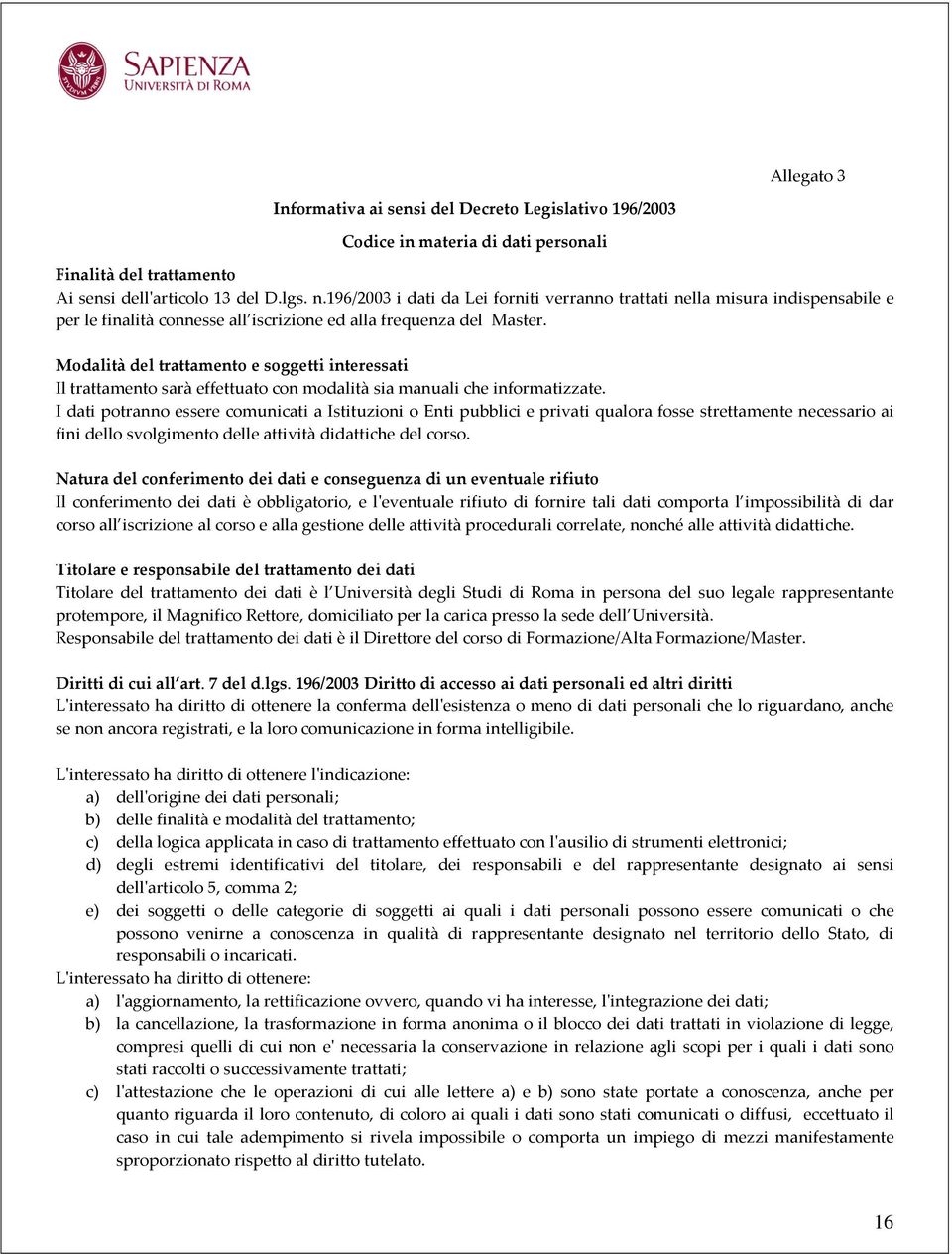 Modalità del trattamento e soggetti interessati Il trattamento sarà effettuato con modalità sia manuali che informatizzate.