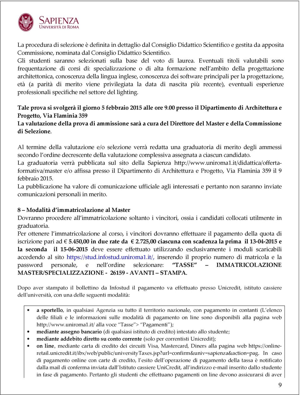 Eventuali titoli valutabili sono frequentazione di corsi di: specializzazione o di alta formazione nell ambito della progettazione architettonica, conoscenza della lingua inglese, conoscenza dei