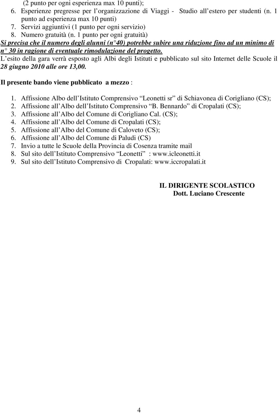 1 punto per ogni gratuità) Si precisa che il numero degli alunni (n 40) potrebbe subire una riduzione fino ad un minimo di n 30 in ragione di eventuale rimodulazione del progetto.