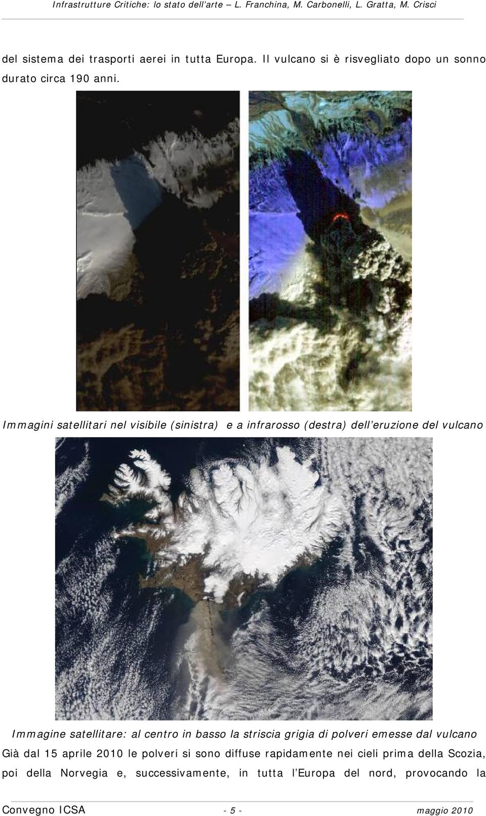 centro in basso la striscia grigia di polveri emesse dal vulcano Già dal 15 aprile 2010 le polveri si sono diffuse