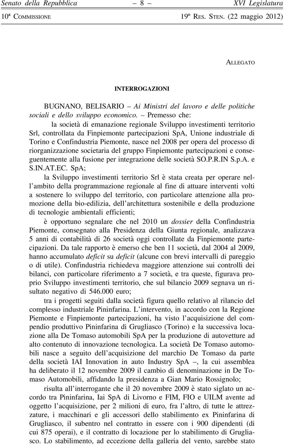 2008 per opera del processo di riorganizzazione societaria del gruppo Finpiemonte partecipazioni e conseguentemente alla fusione per integrazione delle società SO.P.R.IN S.p.A. e S.IN.AT.EC.