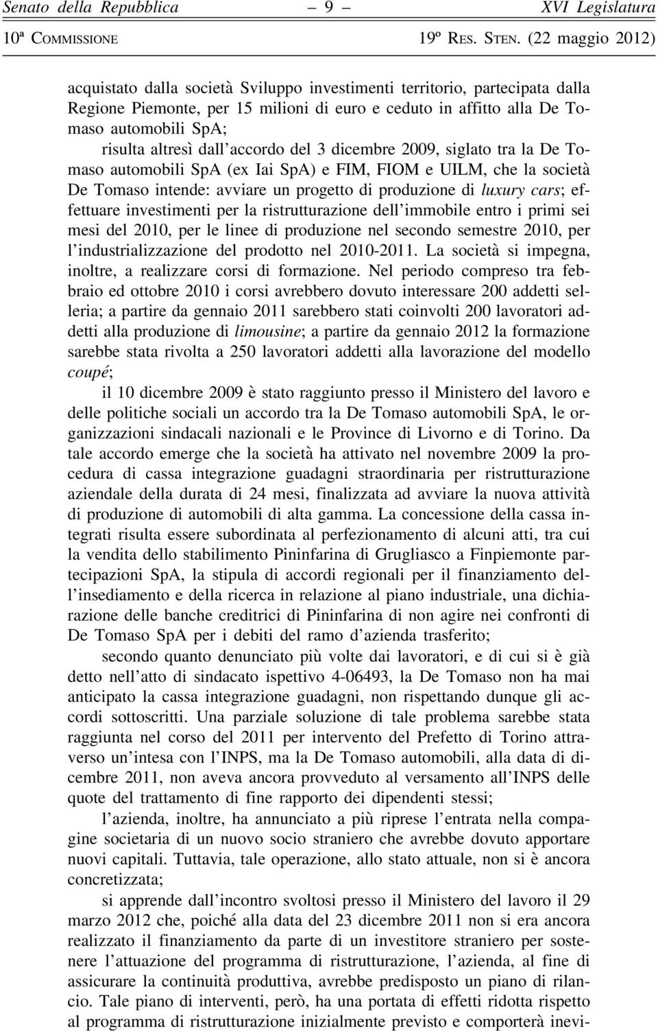 investimenti per la ristrutturazione dell immobile entro i primi sei mesi del 2010, per le linee di produzione nel secondo semestre 2010, per l industrializzazione del prodotto nel 2010-2011.