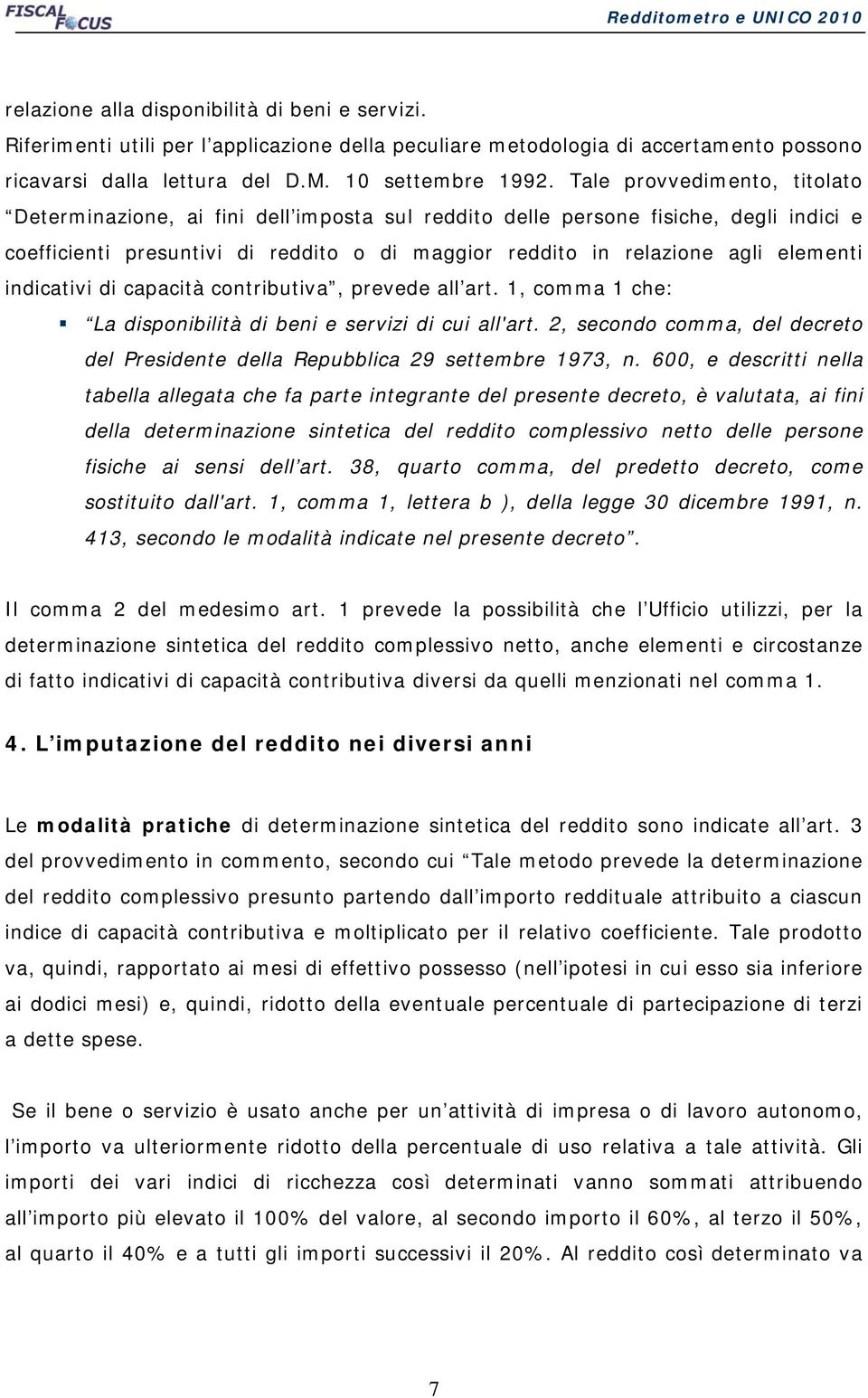 indicativi di capacità contributiva, prevede all art. 1, comma 1 che: La disponibilità di beni e servizi di cui all'art.