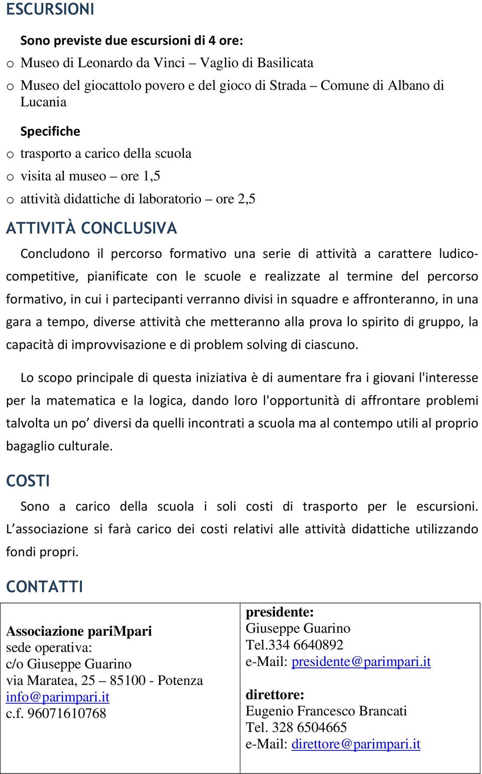 ludicocompetitive, pianificate con le scuole e realizzate al termine del percorso formativo, in cui i partecipanti verranno divisi in squadre e affronteranno, in una gara a tempo, diverse attività