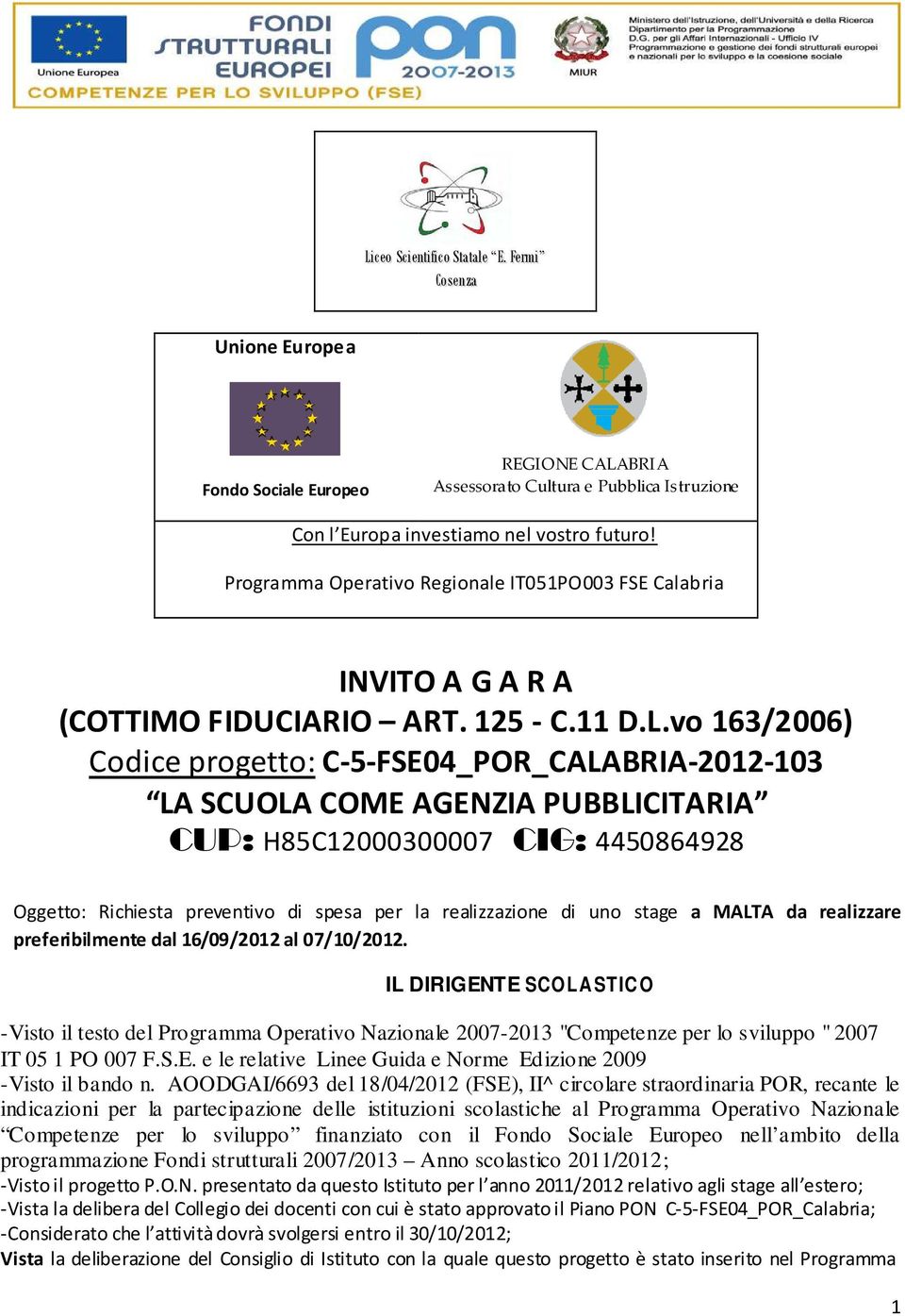 vo 163/2006) Codice progetto: C-5-FSE04_POR_CALABRIA-2012-103 LA SCUOLA COME AGENZIA PUBBLICITARIA CUP: H85C12000300007 CIG: 4450864928 Oggetto: Richiesta preventivo di spesa per la realizzazione di