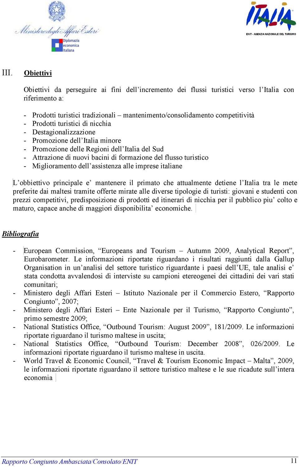 Miglioramento dell assistenza alle imprese italiane L obbiettivo principale e mantenere il primato che attualmente detiene l Italia tra le mete preferite dai maltesi tramite offerte mirate alle