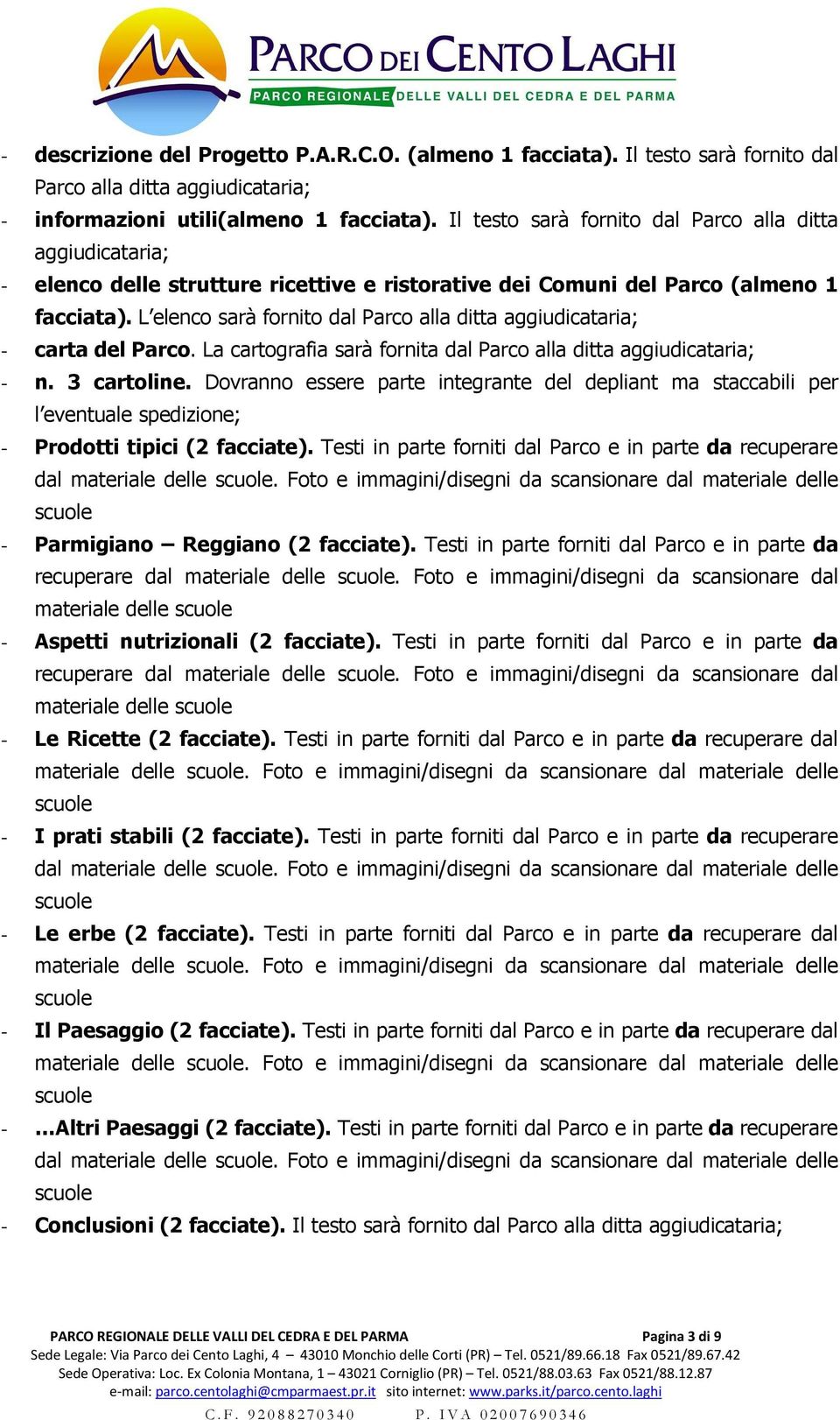 L elenco sarà fornito dal Parco alla ditta aggiudicataria; - carta del Parco. La cartografia sarà fornita dal Parco alla ditta aggiudicataria; - n. 3 cartoline.