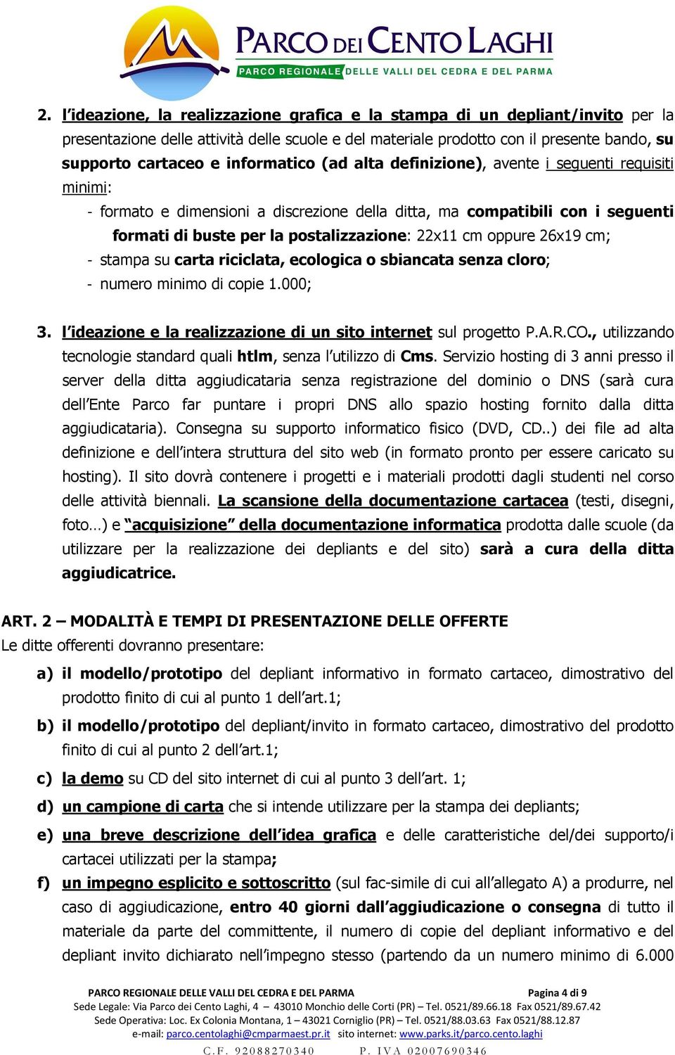 26x19 cm; - stampa su carta riciclata, ecologica o sbiancata senza cloro; - numero minimo di copie 1.000; 3. l ideazione e la realizzazione di un sito internet sul progetto P.A.R.CO.