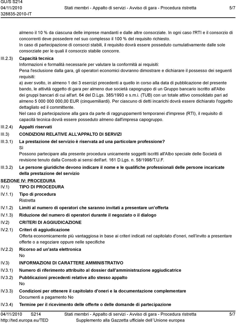 In caso di partecipazione di consorzi stabili, il requisito dovrà essere posseduto cumulativamente dalle sole consorziate per le quali il consorzio stabile concorre.