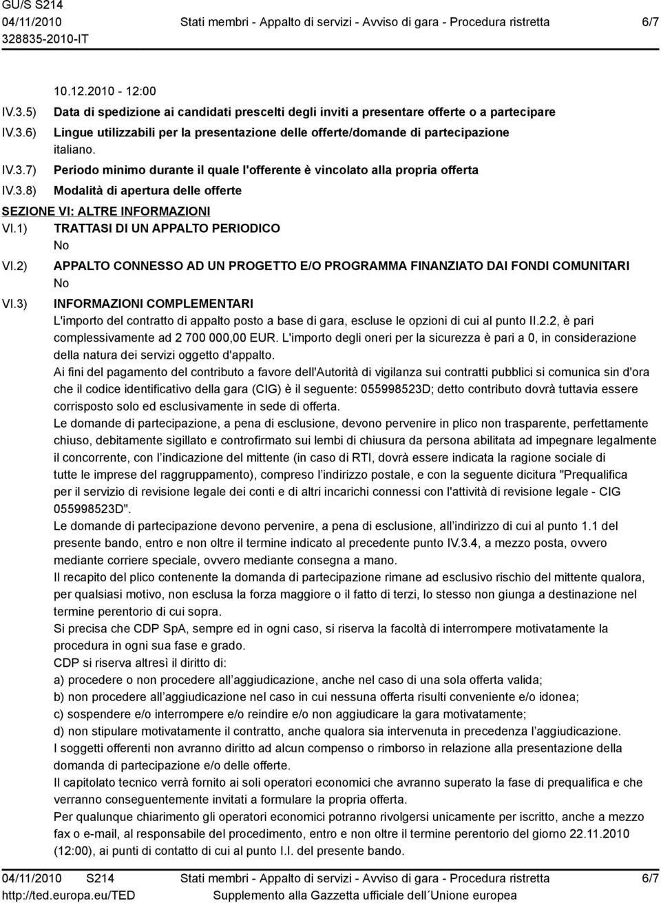 Periodo minimo durante il quale l'offerente è vincolato alla propria offerta Modalità di apertura delle offerte SEZIONE VI: ALTRE INFORMAZIONI VI.1) TRATTASI DI UN APPALTO PERIODICO VI.2) VI.