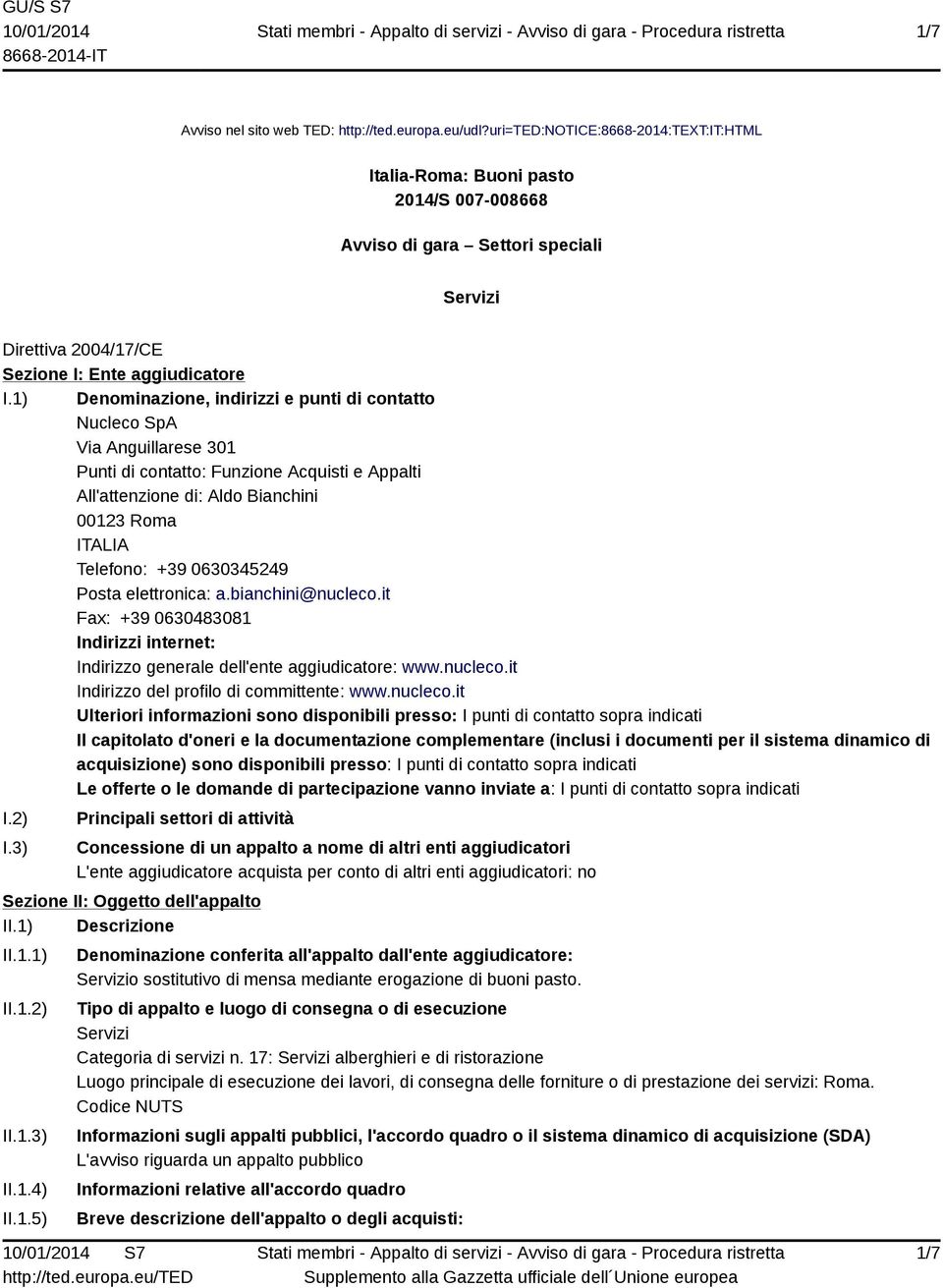 1) Denominazione, indirizzi e punti di contatto Nucleco SpA Via Anguillarese 301 Punti di contatto: Funzione Acquisti e Appalti All'attenzione di: Aldo Bianchini 00123 Roma ITALIA Telefono: +39