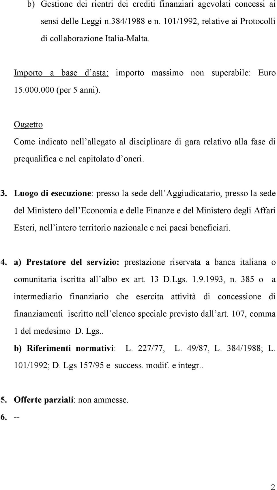 Oggetto Come indicato nell allegato al disciplinare di gara relativo alla fase di prequalifica e nel capitolato d oneri. 3.