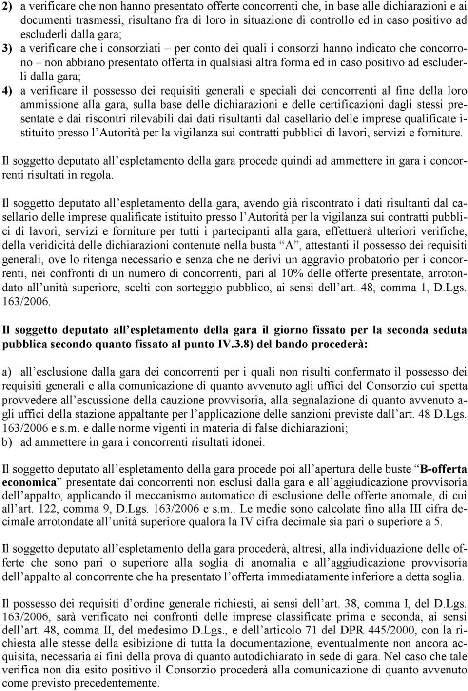 escluderli dalla gara; 4) a verificare il possesso dei requisiti generali e speciali dei concorrenti al fine della loro ammissione alla gara, sulla base delle dichiarazioni e delle certificazioni