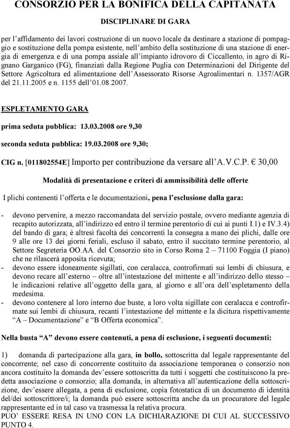 con Determinazioni del Dirigente del Settore Agricoltura ed alimentazione dell Assessorato Risorse Agroalimentari n. 1357/AGR del 21.11.2005 e n. 1155 dell 01.08.2007.