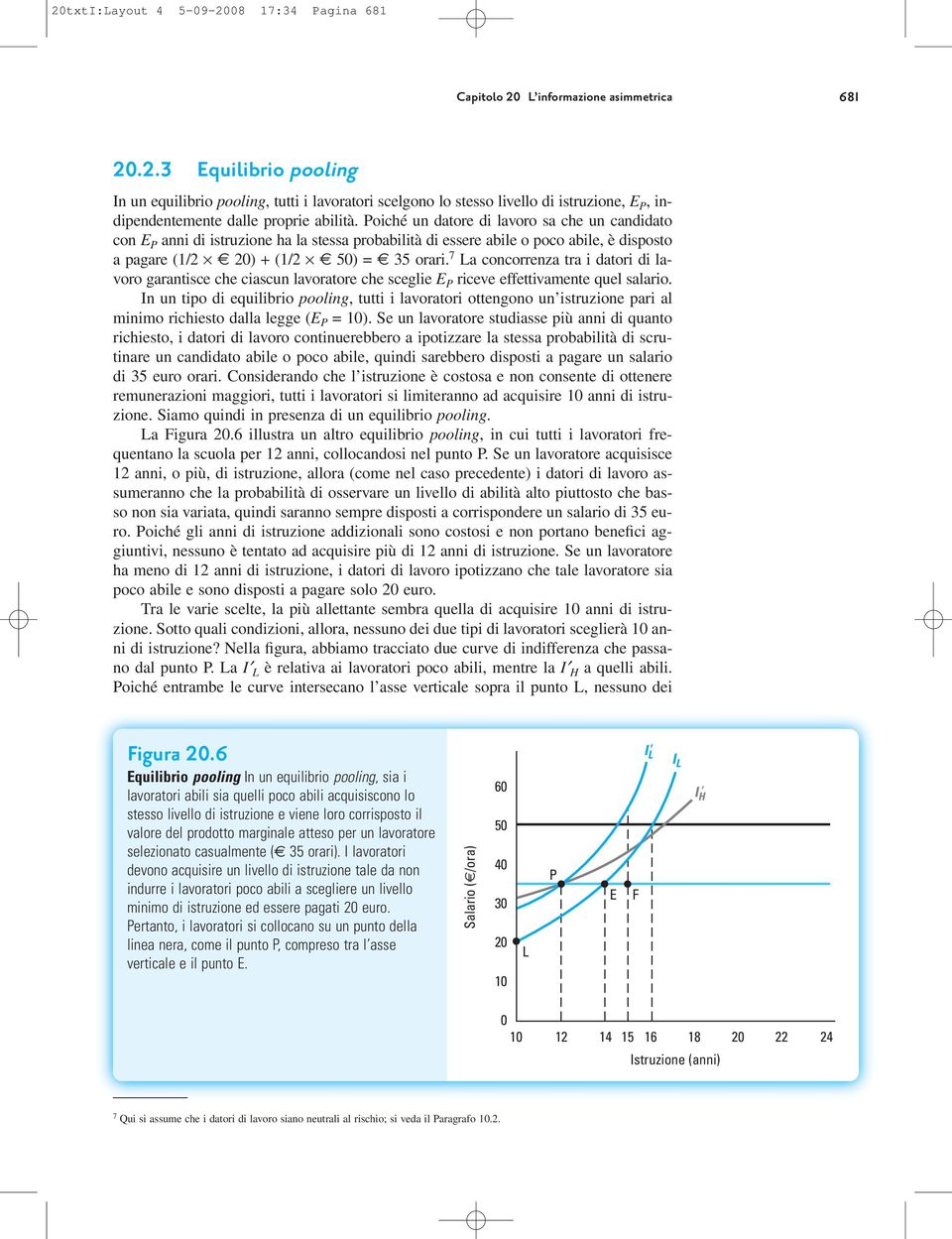 7 La concorrenza tra i datori di lavoro garantisce che ciascun lavoratore che sceglie E P riceve effettivamente quel salario.